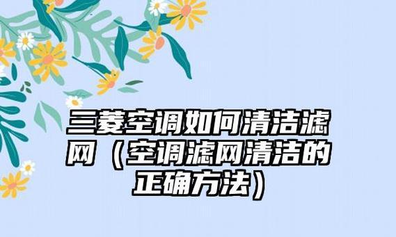 立柜式空调滤网清洁教程（轻松学会清洁立柜式空调滤网，让你的空调持久清新）