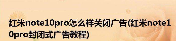 告别烦扰，彻底清除红米手机系统推送广告（一招制敌，拒绝骚扰广告困扰）