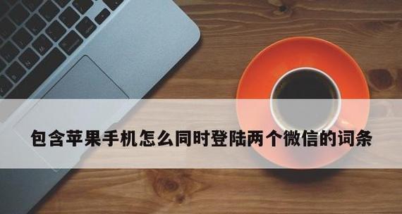 微信分身，双账号齐活（怎样实现同时使用两个微信账号的方法与技巧）