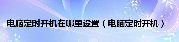 如何设置笔记本电脑定时开机（简单方法帮您定时启动笔记本电脑）